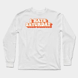 I Hate Saturday Typography Long Sleeve T-Shirt